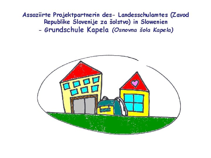 Assoziirte Projektpartnerin des- Landesschulamtes (Zavod Republike Slovenije za šolstvo) in Slowenien - Grundschule Kapela