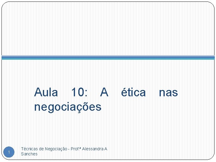 Aula 10: A negociações 1 Técnicas de Negociação - Prof. ª Alessandra A Sanches