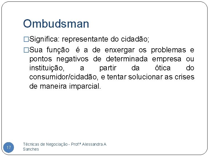 Ombudsman �Significa: representante do cidadão; �Sua função é a de enxergar os problemas e