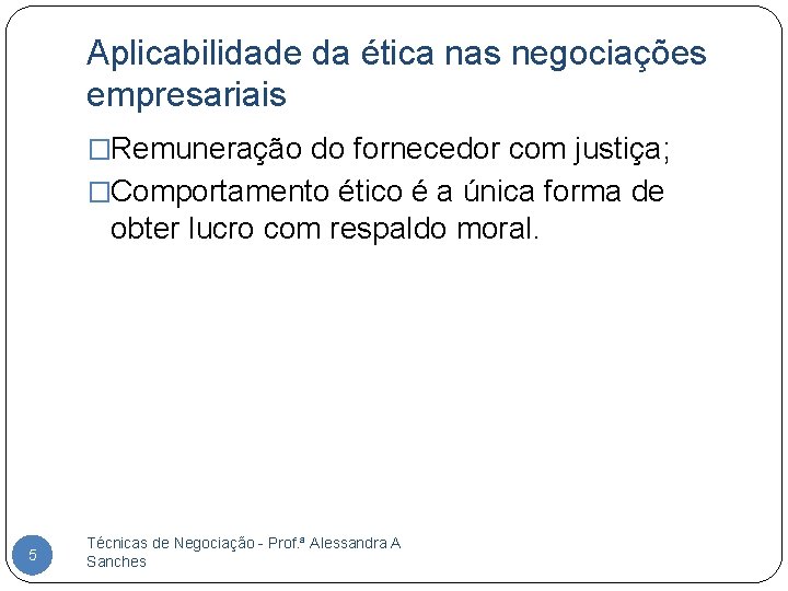 Aplicabilidade da ética nas negociações empresariais �Remuneração do fornecedor com justiça; �Comportamento ético é