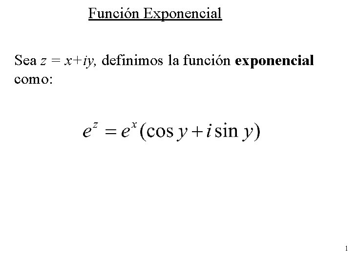 Función Exponencial Sea z = x+iy, definimos la función exponencial como: 1 