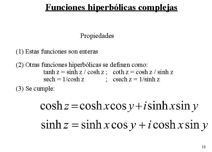 Funciones hiperbólicas complejas Propiedades (1) Estas funciones son enteras (2) Otras funciones hiperbólicas se