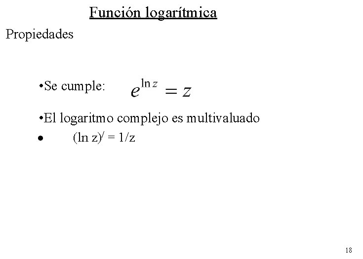 Función logarítmica Propiedades • Se cumple: • El logaritmo complejo es multivaluado · (ln