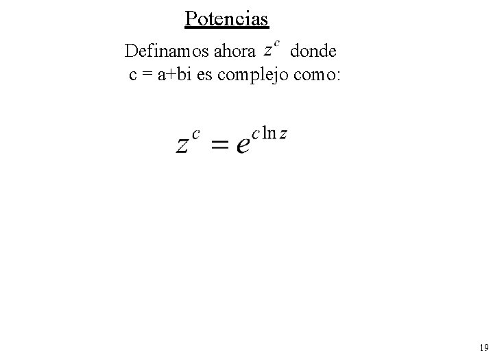 Potencias Definamos ahora donde c = a+bi es complejo como: 19 