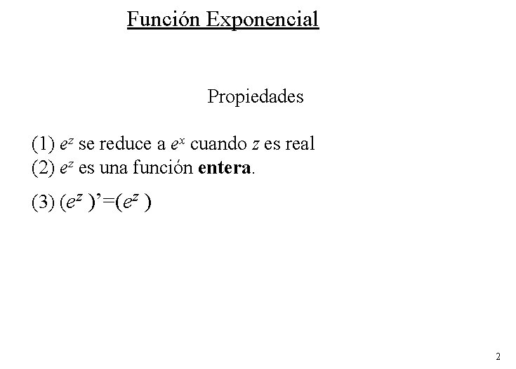 Función Exponencial Propiedades (1) ez se reduce a ex cuando z es real (2)