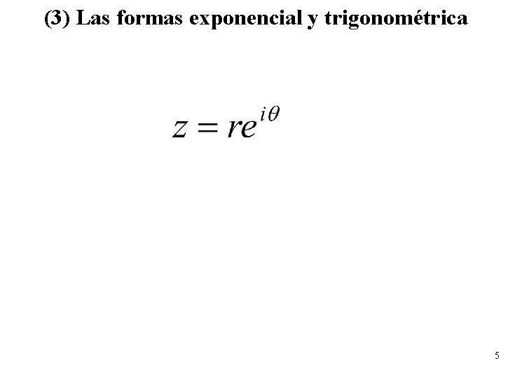 (3) Las formas exponencial y trigonométrica 5 