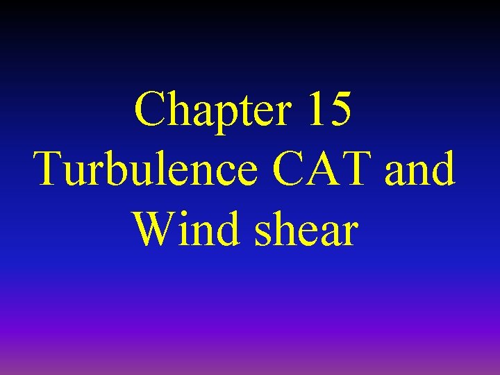 Chapter 15 Turbulence CAT and Wind shear 