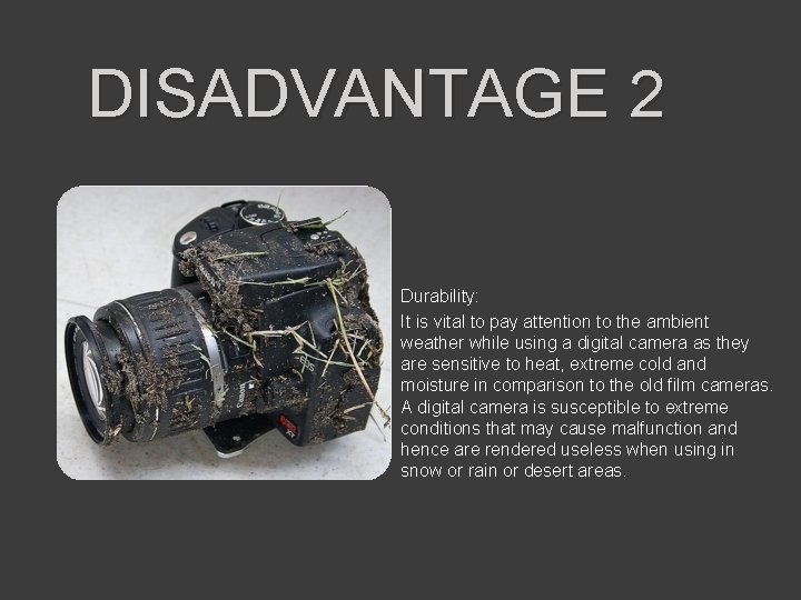 DISADVANTAGE 2 Durability: It is vital to pay attention to the ambient weather while