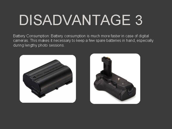 DISADVANTAGE 3 Battery Consumption: Battery consumption is much more faster in case of digital