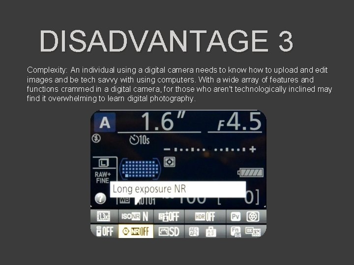 DISADVANTAGE 3 Complexity: An individual using a digital camera needs to know how to