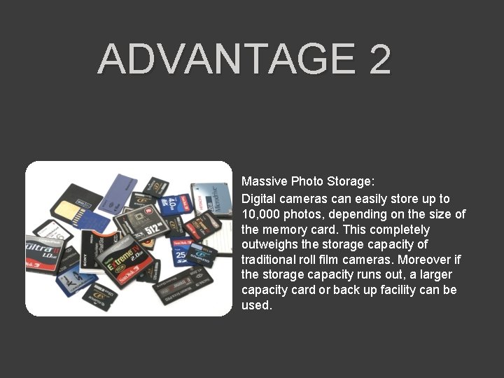 ADVANTAGE 2 Massive Photo Storage: Digital cameras can easily store up to 10, 000