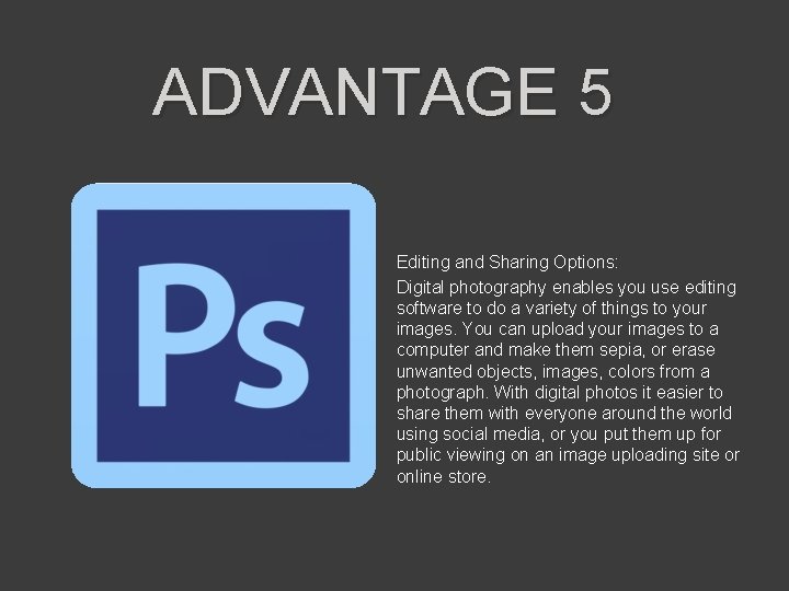 ADVANTAGE 5 Editing and Sharing Options: Digital photography enables you use editing software to