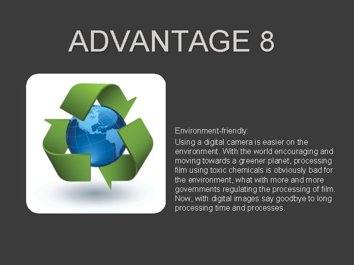 ADVANTAGE 8 Environment-friendly: Using a digital camera is easier on the environment. With the