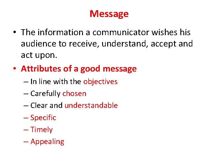 Message • The information a communicator wishes his audience to receive, understand, accept and