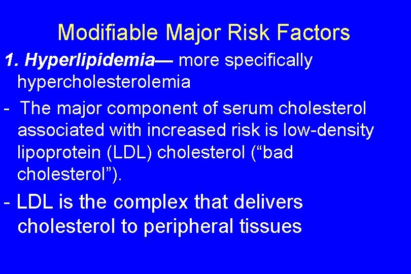Modifiable Major Risk Factors 1. Hyperlipidemia— more specifically hypercholesterolemia - The major component of