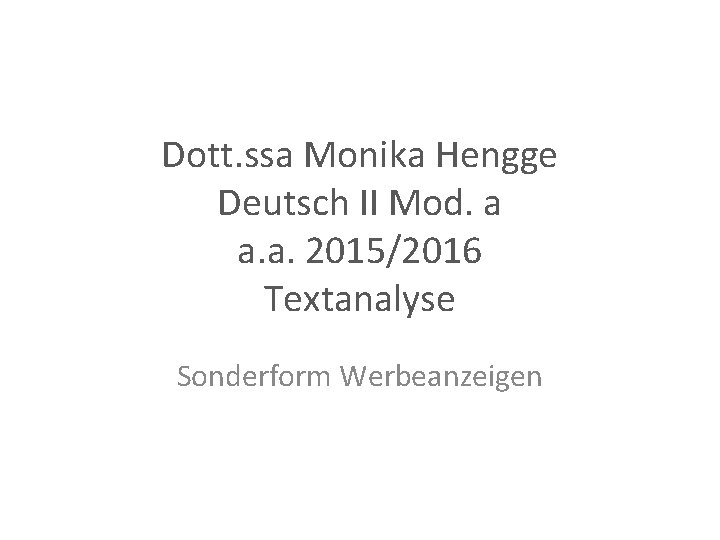 Dott. ssa Monika Hengge Deutsch II Mod. a a. a. 2015/2016 Textanalyse Sonderform Werbeanzeigen