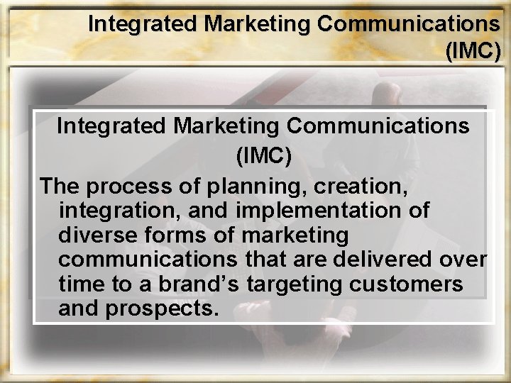 Integrated Marketing Communications (IMC) The process of planning, creation, integration, and implementation of diverse Integrated Marketing Communications (IMC) The process of planning, creation, integration, and implementation of diverse