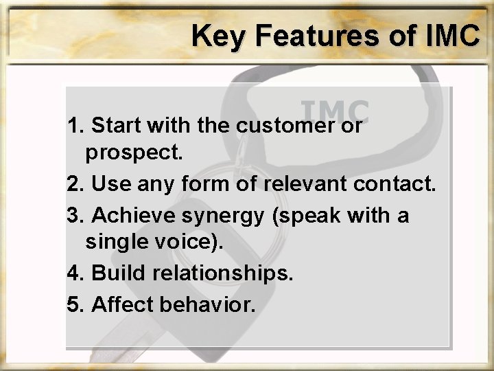 Key Features of IMC 1. Start with the customer or prospect. 2. Use any Key Features of IMC 1. Start with the customer or prospect. 2. Use any