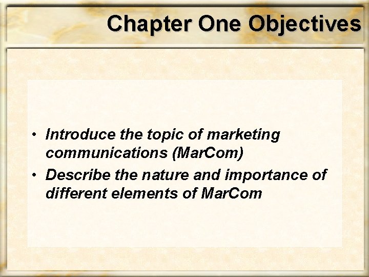 Chapter One Objectives • Introduce the topic of marketing communications (Mar. Com) • Describe Chapter One Objectives • Introduce the topic of marketing communications (Mar. Com) • Describe