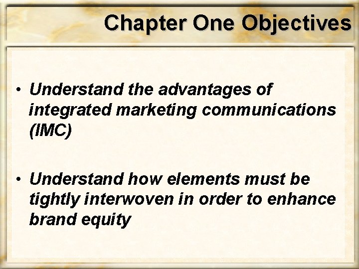 Chapter One Objectives • Understand the advantages of integrated marketing communications (IMC) • Understand Chapter One Objectives • Understand the advantages of integrated marketing communications (IMC) • Understand