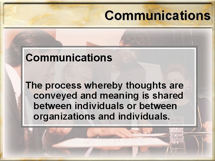 Communications The process whereby thoughts are conveyed and meaning is shared between individuals or Communications The process whereby thoughts are conveyed and meaning is shared between individuals or