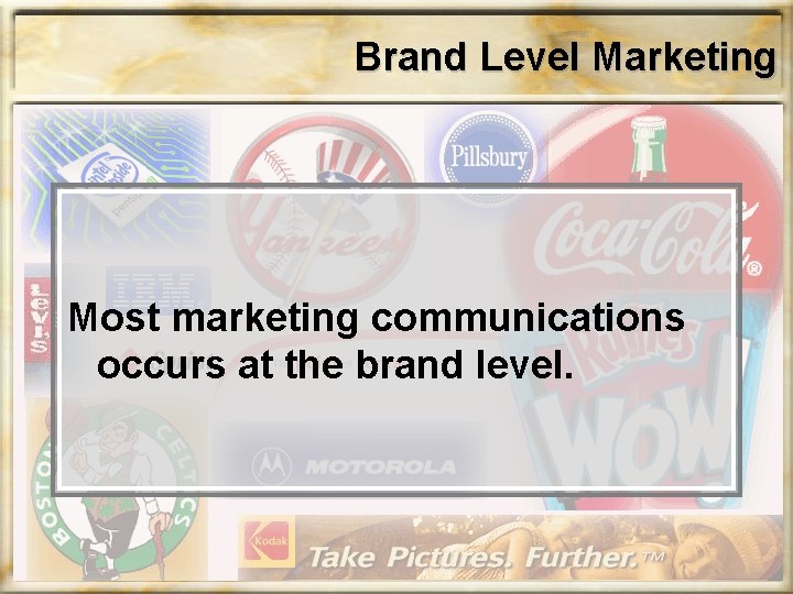 Brand Level Marketing Most marketing communications occurs at the brand level. Brand Level Marketing Most marketing communications occurs at the brand level.
