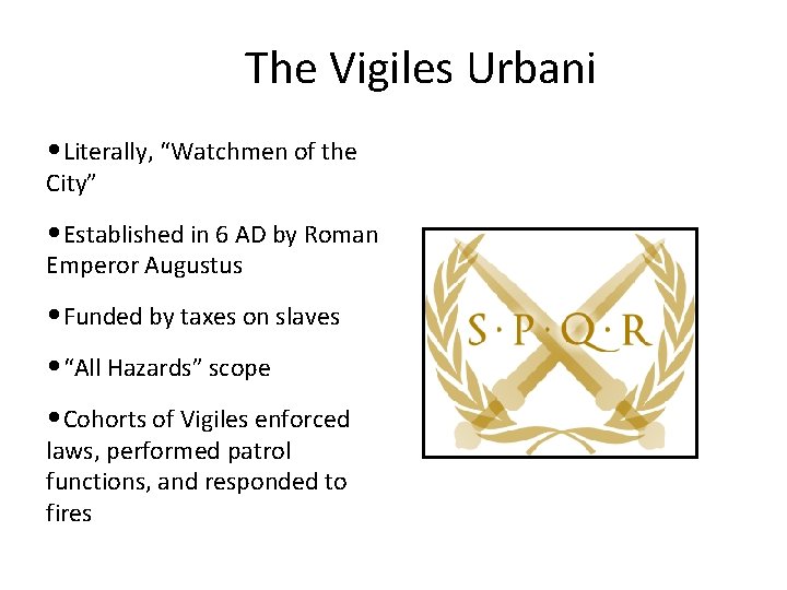 The Vigiles Urbani • Literally, “Watchmen of the City” • Established in 6 AD
