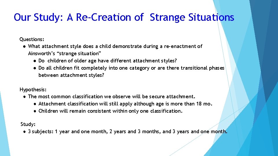 Our Study: A Re-Creation of Strange Situations Questions: ● What attachment style does a