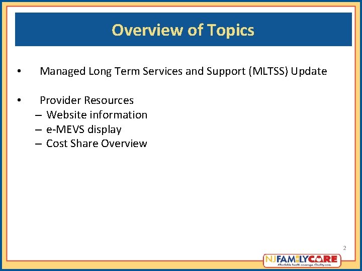 Overview of Topics • • Managed Long Term Services and Support (MLTSS) Update Provider Overview of Topics • • Managed Long Term Services and Support (MLTSS) Update Provider