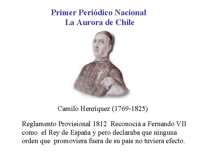 Primer Periódico Nacional La Aurora de Chile Camilo Henríquez (1769 -1825) Reglamento Provisional 1812
