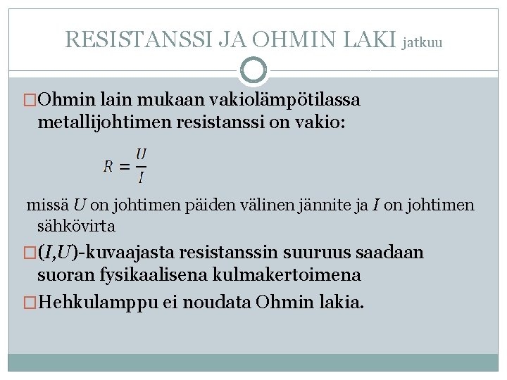 RESISTANSSI JA OHMIN LAKI jatkuu �Ohmin lain mukaan vakiolämpötilassa metallijohtimen resistanssi on vakio: missä