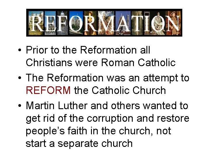  • Prior to the Reformation all Christians were Roman Catholic • The Reformation