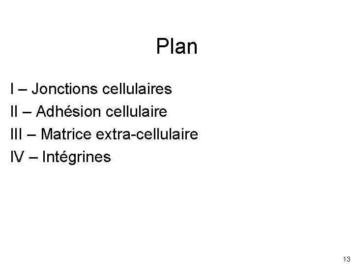 Plan I – Jonctions cellulaires II – Adhésion cellulaire III – Matrice extra-cellulaire IV Plan I – Jonctions cellulaires II – Adhésion cellulaire III – Matrice extra-cellulaire IV