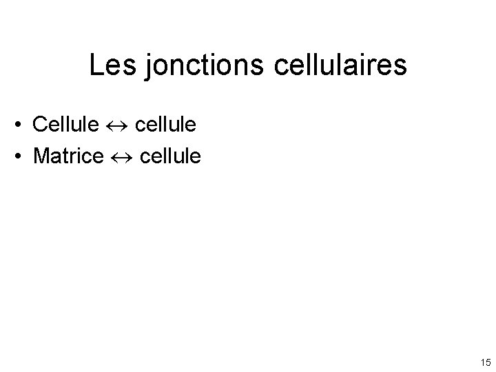 Les jonctions cellulaires • Cellule cellule • Matrice cellule 15 Les jonctions cellulaires • Cellule cellule • Matrice cellule 15