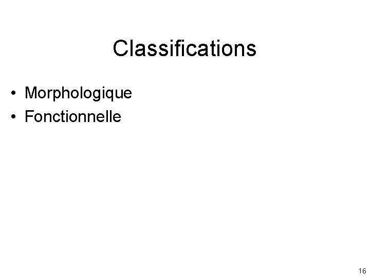 Classifications • Morphologique • Fonctionnelle 16 Classifications • Morphologique • Fonctionnelle 16