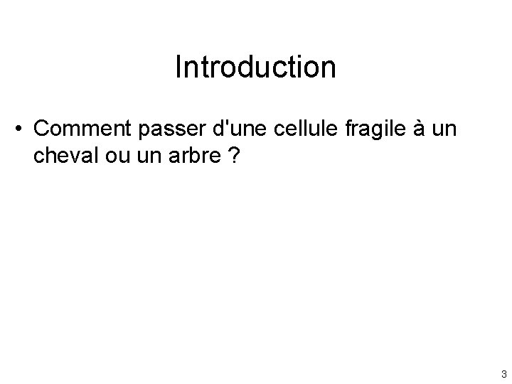 Introduction • Comment passer d'une cellule fragile à un cheval ou un arbre ? Introduction • Comment passer d'une cellule fragile à un cheval ou un arbre ?