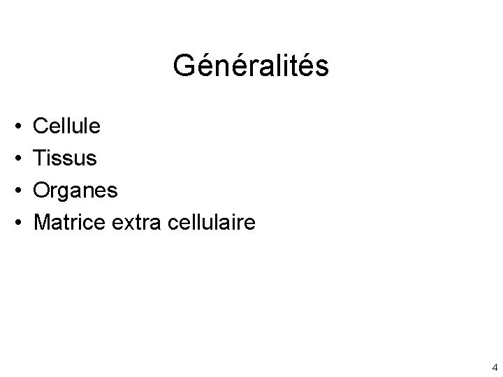 Généralités • • Cellule Tissus Organes Matrice extra cellulaire 4 Généralités • • Cellule Tissus Organes Matrice extra cellulaire 4