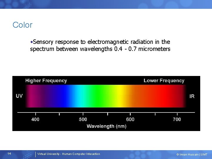 Color • Sensory response to electromagnetic radiation in the spectrum between wavelengths 0. 4