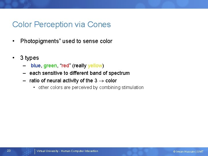 Color Perception via Cones • Photopigments” used to sense color • 3 types –