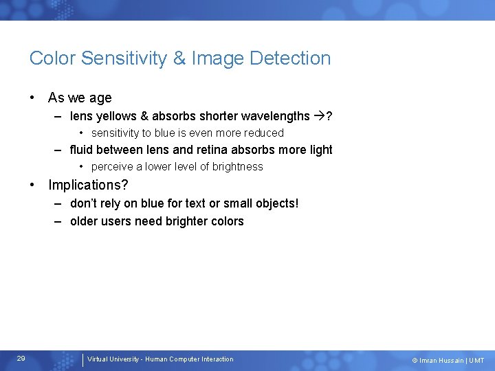 Color Sensitivity & Image Detection • As we age – lens yellows & absorbs