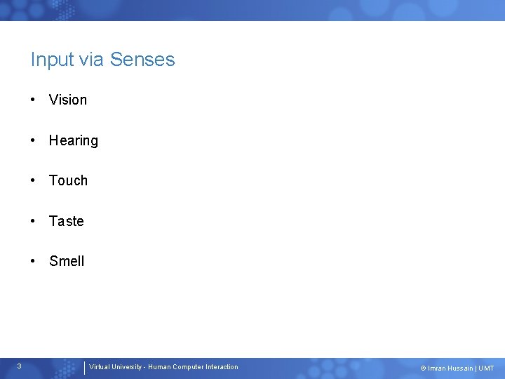 Input via Senses • Vision • Hearing • Touch • Taste • Smell 3