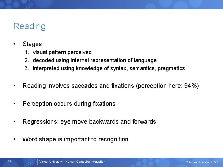 Reading • Stages 1. visual pattern perceived 2. decoded using internal representation of language