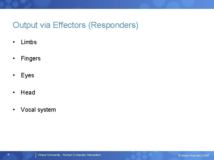 Output via Effectors (Responders) • Limbs • Fingers • Eyes • Head • Vocal