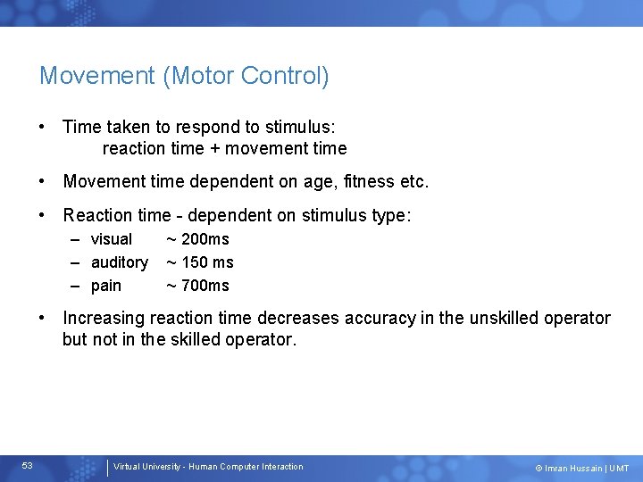 Movement (Motor Control) • Time taken to respond to stimulus: reaction time + movement
