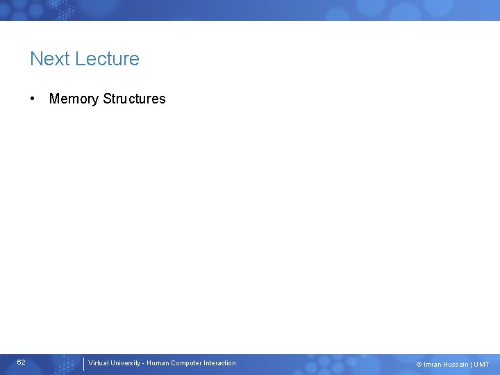 Next Lecture • Memory Structures 62 Virtual University - Human Computer Interaction © Imran