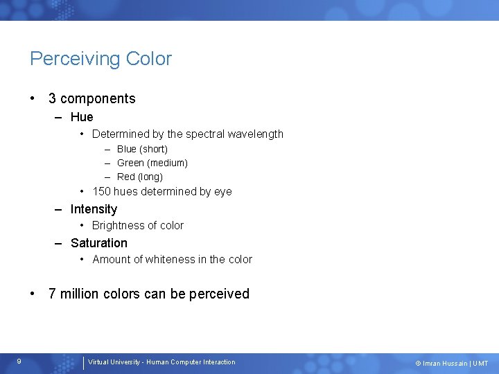 Perceiving Color • 3 components – Hue • Determined by the spectral wavelength –