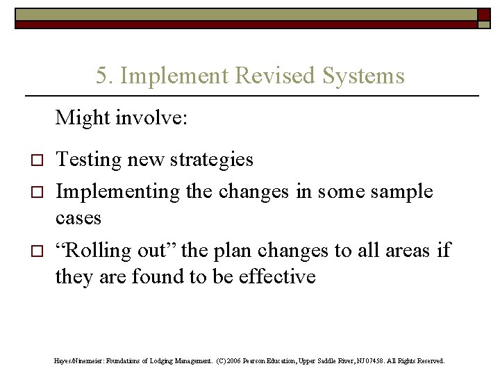 5. Implement Revised Systems Might involve: o o o Testing new strategies Implementing the