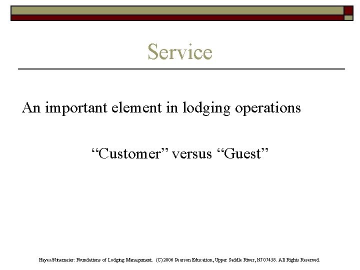 Service An important element in lodging operations “Customer” versus “Guest” Hayes/Ninemeier: Foundations of Lodging