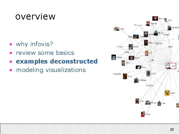 overview • • why infovis? review some basics examples deconstructed modeling visualizations 22 