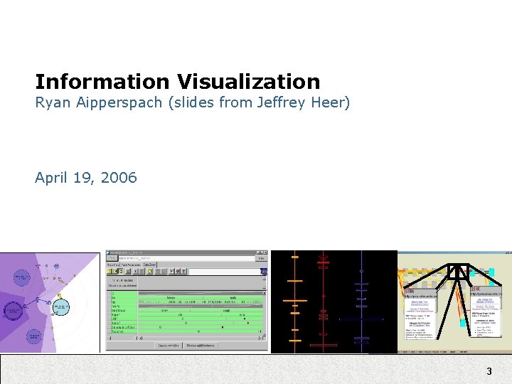 Information Visualization Ryan Aipperspach (slides from Jeffrey Heer) April 19, 2006 3 